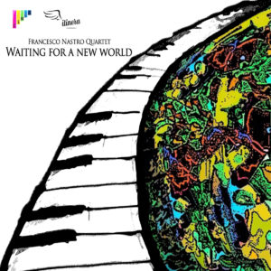 Waiting for a new world Francesco Nastro Quartet
